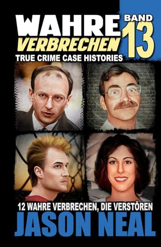 Wahre Verbrechen: Band 13 - (True Crime Case Histories): Zwölf wahre Verbrechen, die verstören (German Edition) (Wahre Verbrechen (True Crime Case Histories), Band 13)